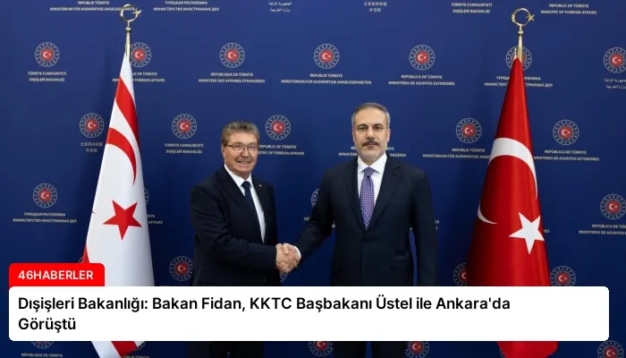 Dışişleri Bakanlığı: Bakan Fidan, KKTC Başbakanı Üstel ile Ankara’da Görüştü