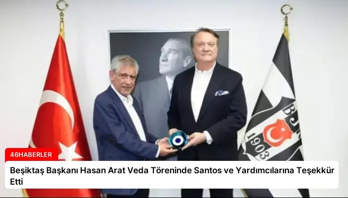 Beşiktaş Başkanı Hasan Arat Veda Töreninde Santos ve Yardımcılarına Teşekkür Etti