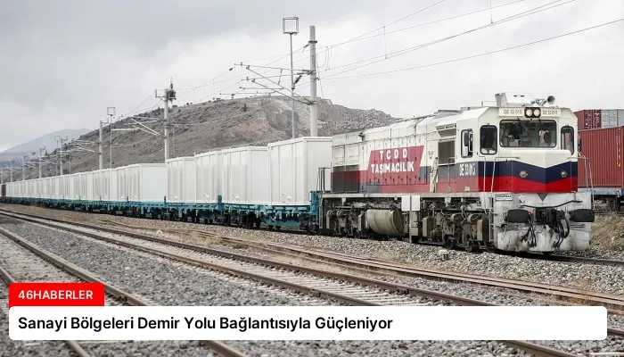 Sanayi Bölgeleri Demir Yolu Bağlantısıyla Güçleniyor