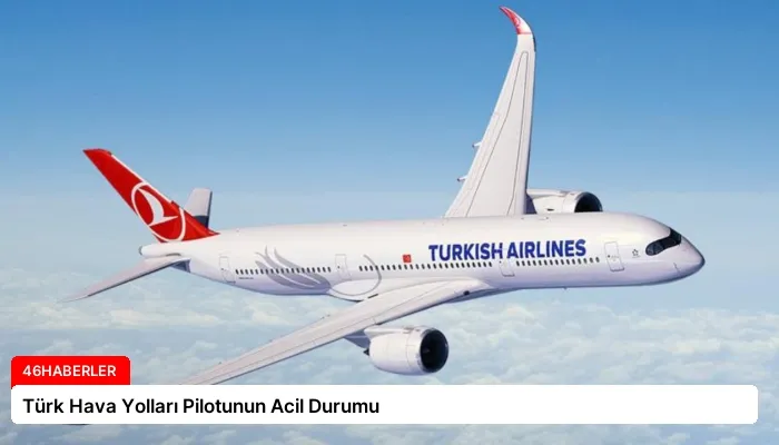 Türk Hava Yolları Pilotunun Acil Durumu