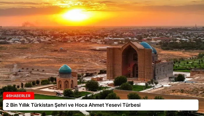 2 Bin Yıllık Türkistan Şehri ve Hoca Ahmet Yesevi Türbesi