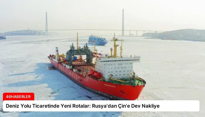 Deniz Yolu Ticaretinde Yeni Rotalar: Rusya’dan Çin’e Dev Nakliye