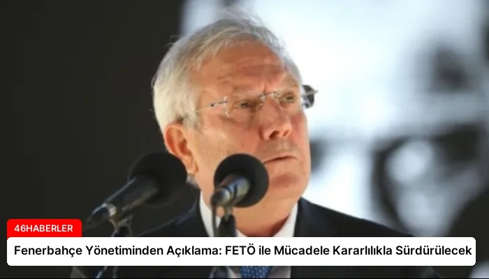 Fenerbahçe Yönetiminden Açıklama: FETÖ ile Mücadele Kararlılıkla Sürdürülecek