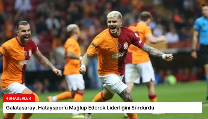 Galatasaray, Hatayspor’u Mağlup Ederek Liderliğini Sürdürdü