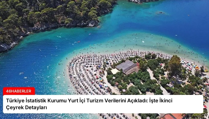 Türkiye İstatistik Kurumu Yurt İçi Turizm Verilerini Açıkladı: İşte İkinci Çeyrek Detayları