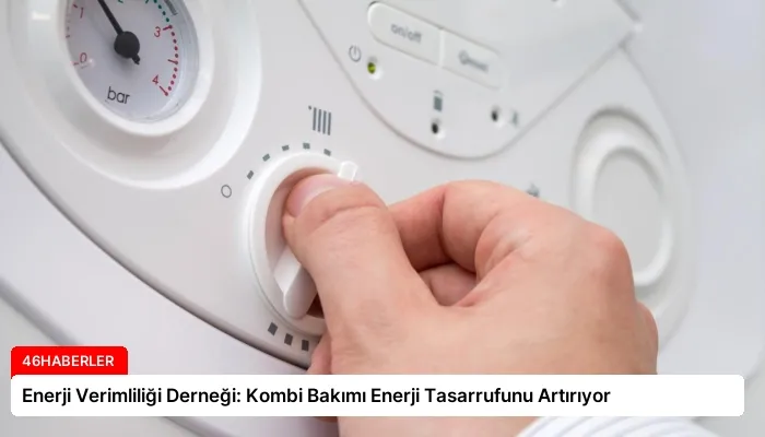 Enerji Verimliliği Derneği: Kombi Bakımı Enerji Tasarrufunu Artırıyor
