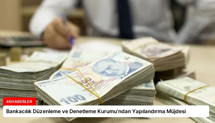 Bankacılık Düzenleme ve Denetleme Kurumu’ndan Yapılandırma Müjdesi