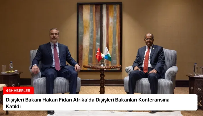 Dışişleri Bakanı Hakan Fidan Afrika’da Dışişleri Bakanları Konferansına Katıldı