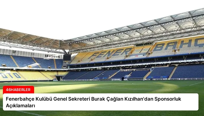 Fenerbahçe Kulübü Genel Sekreteri Burak Çağlan Kızılhan’dan Sponsorluk Açıklamaları