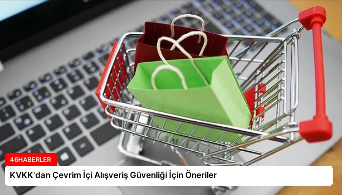 KVKK’dan Çevrim İçi Alışveriş Güvenliği İçin Öneriler