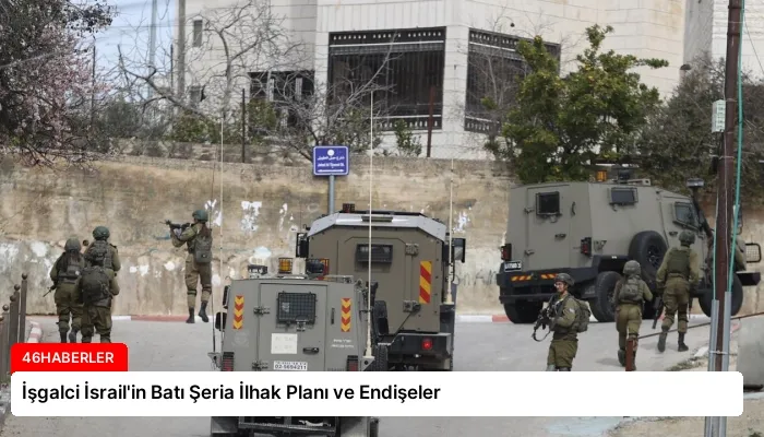 İşgalci İsrail’in Batı Şeria İlhak Planı ve Endişeler