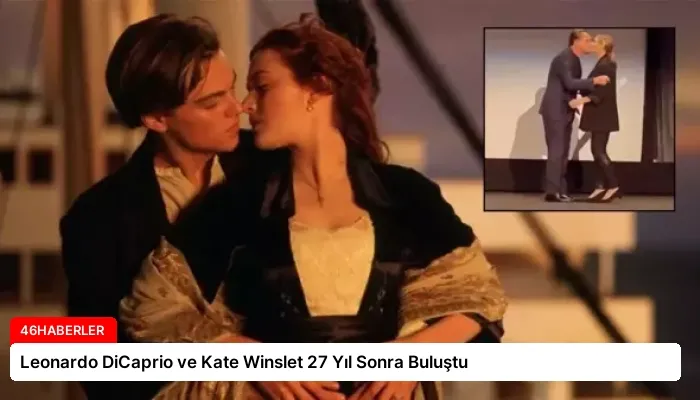 Leonardo DiCaprio ve Kate Winslet 27 Yıl Sonra Buluştu