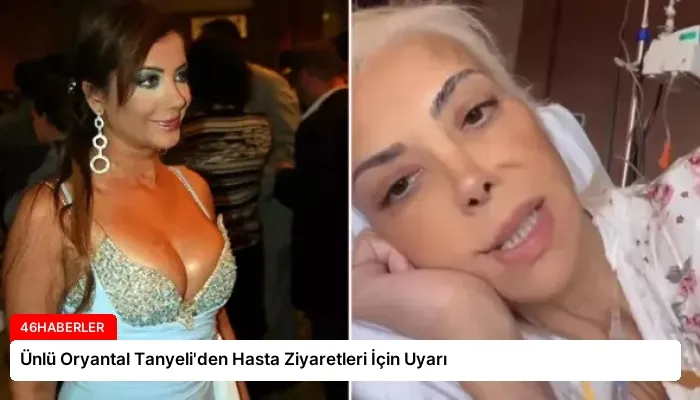 Ünlü Oryantal Tanyeli’den Hasta Ziyaretleri İçin Uyarı