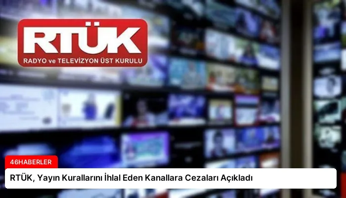 RTÜK, Yayın Kurallarını İhlal Eden Kanallara Cezaları Açıkladı