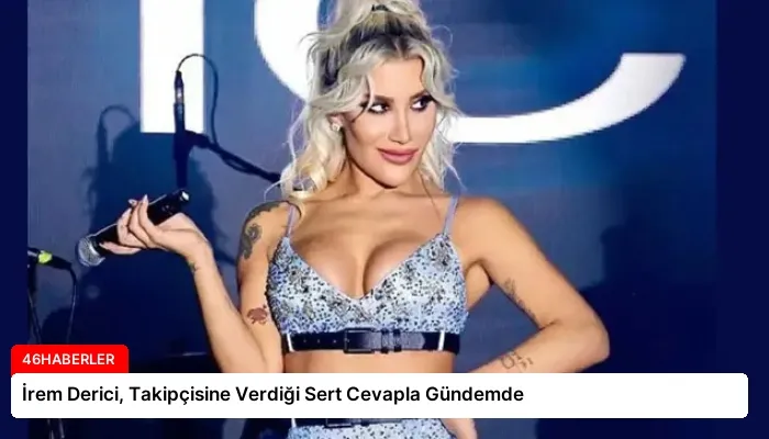 İrem Derici, Takipçisine Verdiği Sert Cevapla Gündemde