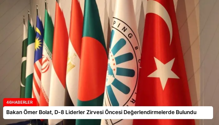 Bakan Ömer Bolat, D-8 Liderler Zirvesi Öncesi Değerlendirmelerde Bulundu