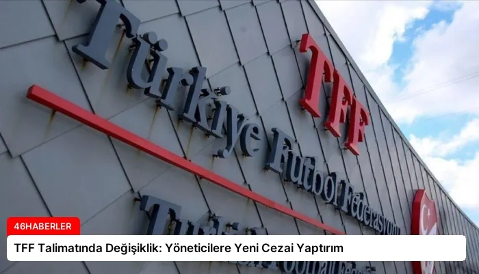 TFF Talimatında Değişiklik: Yöneticilere Yeni Cezai Yaptırım