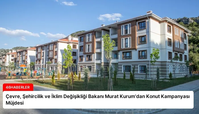 Çevre, Şehircilik ve İklim Değişikliği Bakanı Murat Kurum’dan Konut Kampanyası Müjdesi
