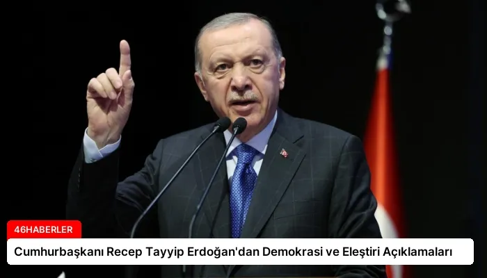 Cumhurbaşkanı Recep Tayyip Erdoğan’dan Demokrasi ve Eleştiri Açıklamaları