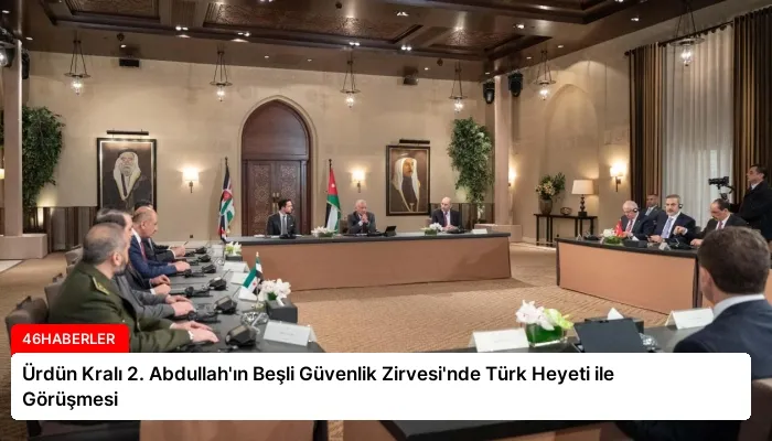 Ürdün Kralı 2. Abdullah’ın Beşli Güvenlik Zirvesi’nde Türk Heyeti ile Görüşmesi