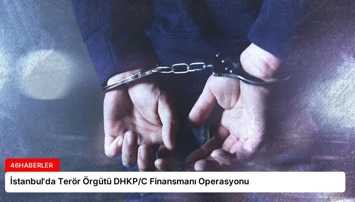 İstanbul’da Terör Örgütü DHKP/C Finansmanı Operasyonu