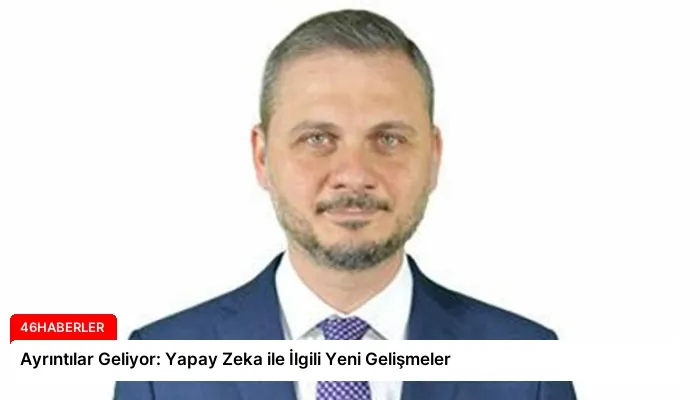 Ayrıntılar Geliyor: Yapay Zeka ile İlgili Yeni Gelişmeler