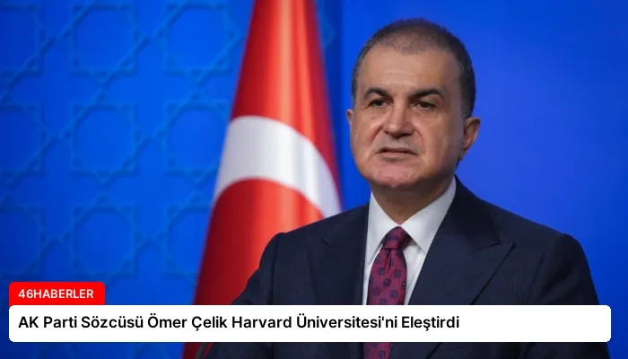 AK Parti Sözcüsü Ömer Çelik Harvard Üniversitesi’ni Eleştirdi