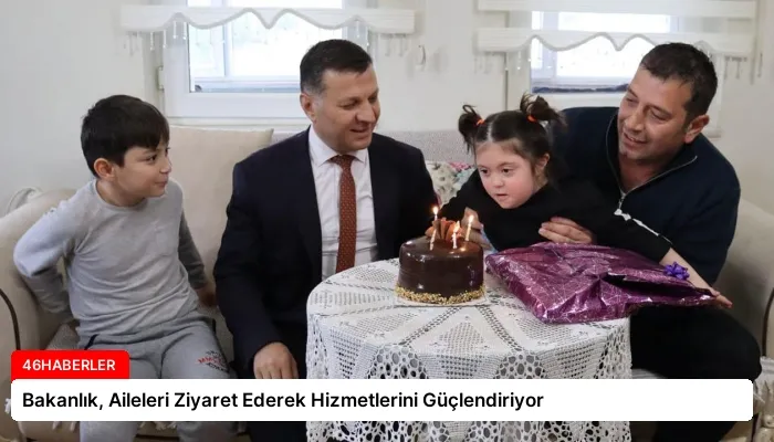 Bakanlık, Aileleri Ziyaret Ederek Hizmetlerini Güçlendiriyor