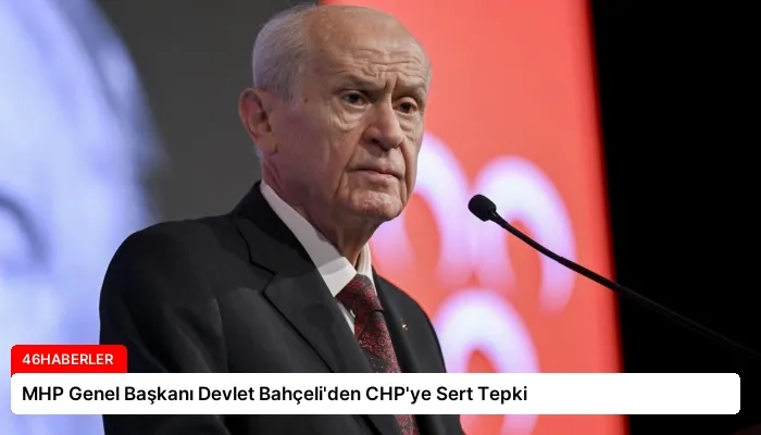 MHP Genel Başkanı Devlet Bahçeli’den CHP’ye Sert Tepki