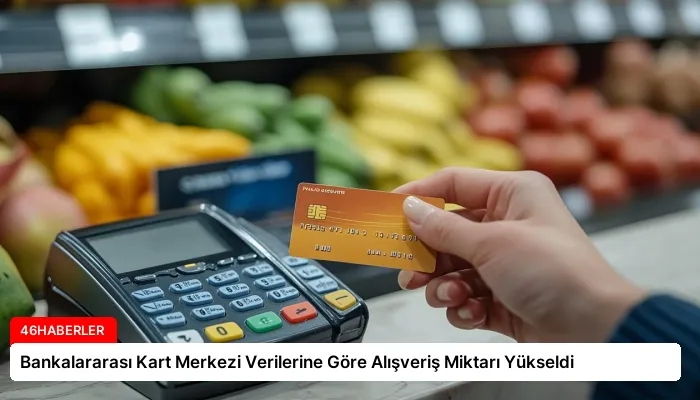 Bankalararası Kart Merkezi Verilerine Göre Alışveriş Miktarı Yükseldi