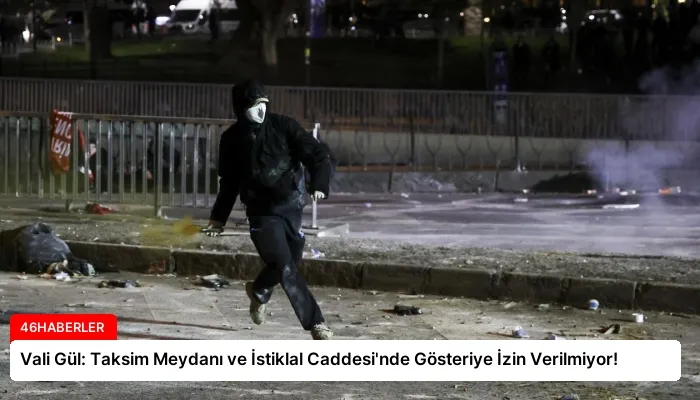 Vali Gül: Taksim Meydanı ve İstiklal Caddesi’nde Gösteriye İzin Verilmiyor!