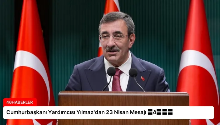 Cumhurbaşkanı Yardımcısı Yılmaz’dan 23 Nisan Mesajı ⏬👇