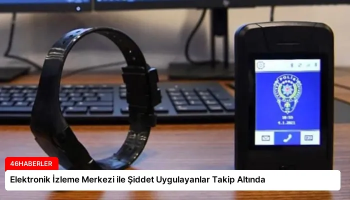 Elektronik İzleme Merkezi ile Şiddet Uygulayanlar Takip Altında