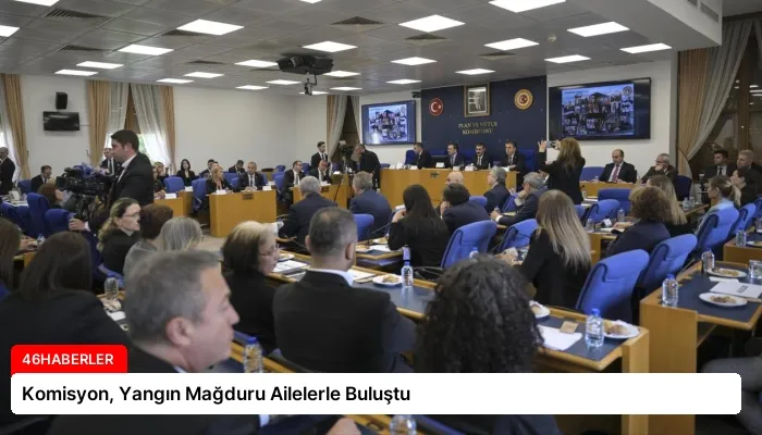 Komisyon, Yangın Mağduru Ailelerle Buluştu