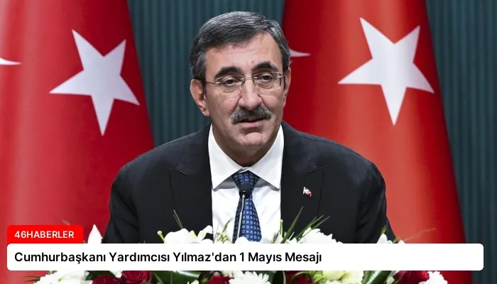 Cumhurbaşkanı Yardımcısı Yılmaz’dan 1 Mayıs Mesajı