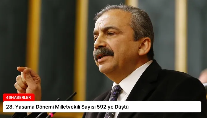 28. Yasama Dönemi Milletvekili Sayısı 592’ye Düştü