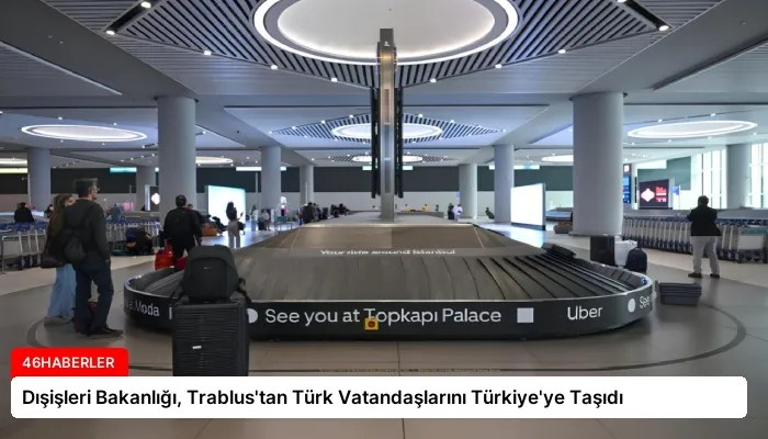 Dışişleri Bakanlığı, Trablus’tan Türk Vatandaşlarını Türkiye’ye Taşıdı
