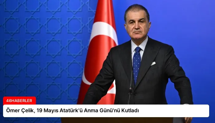 Ömer Çelik, 19 Mayıs Atatürk’ü Anma Günü’nü Kutladı