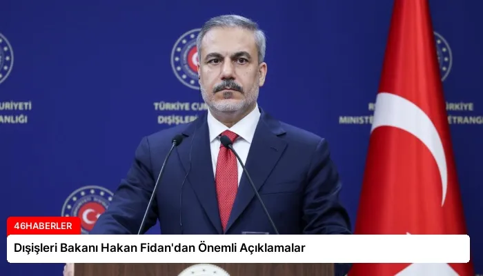 Dışişleri Bakanı Hakan Fidan’dan Önemli Açıklamalar