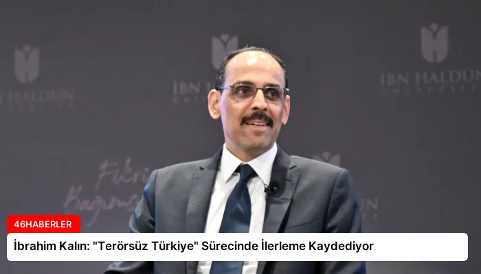 İbrahim Kalın: “Terörsüz Türkiye” Sürecinde İlerleme Kaydediyor