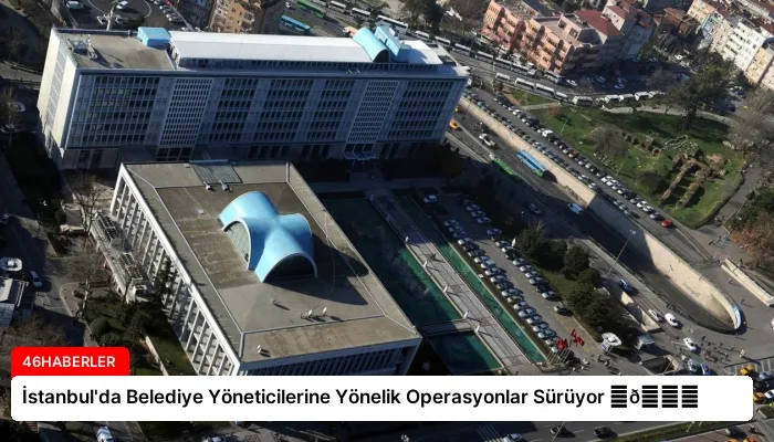 İstanbul’da Belediye Yöneticilerine Yönelik Operasyonlar Sürüyor ⏬👇