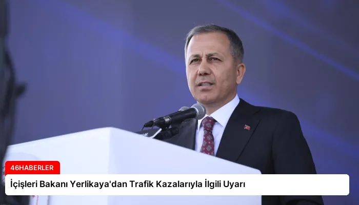 İçişleri Bakanı Yerlikaya’dan Trafik Kazalarıyla İlgili Uyarı