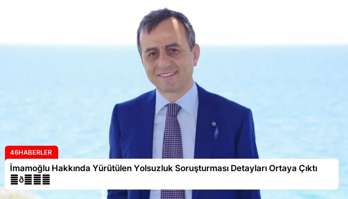 İmamoğlu Hakkında Yürütülen Yolsuzluk Soruşturması Detayları Ortaya Çıktı ⏬👇