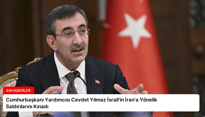 Cumhurbaşkanı Yardımcısı Cevdet Yılmaz İsrail’in İran’a Yönelik Saldırılarını Kınadı