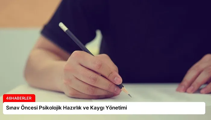 Sınav Öncesi Psikolojik Hazırlık ve Kaygı Yönetimi