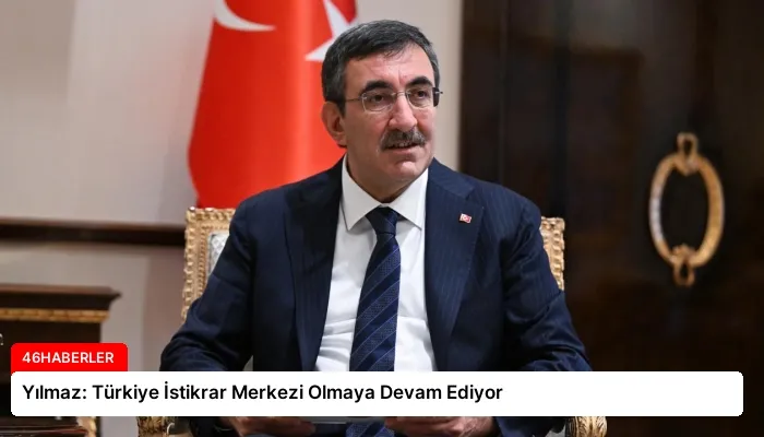 Yılmaz: Türkiye İstikrar Merkezi Olmaya Devam Ediyor