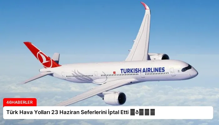 Türk Hava Yolları 23 Haziran Seferlerini İptal Etti ⏬👇