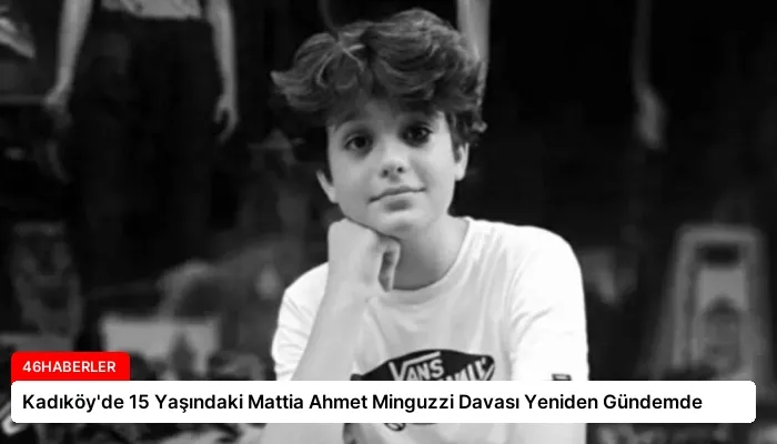 Kadıköy’de 15 Yaşındaki Mattia Ahmet Minguzzi Davası Yeniden Gündemde