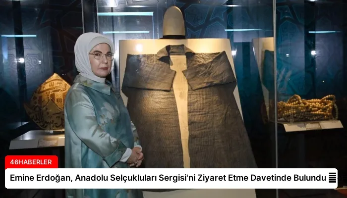 Emine Erdoğan, Anadolu Selçukluları Sergisi’ni Ziyaret Etme Davetinde Bulundu ⏬👇