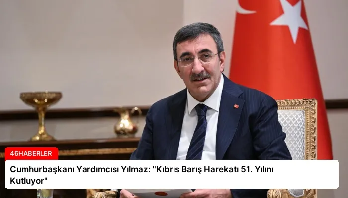 Cumhurbaşkanı Yardımcısı Yılmaz: “Kıbrıs Barış Harekatı 51. Yılını Kutluyor”